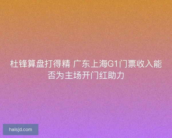 杜锋算盘打得精 广东上海G1门票收入能否为主场开门红助力